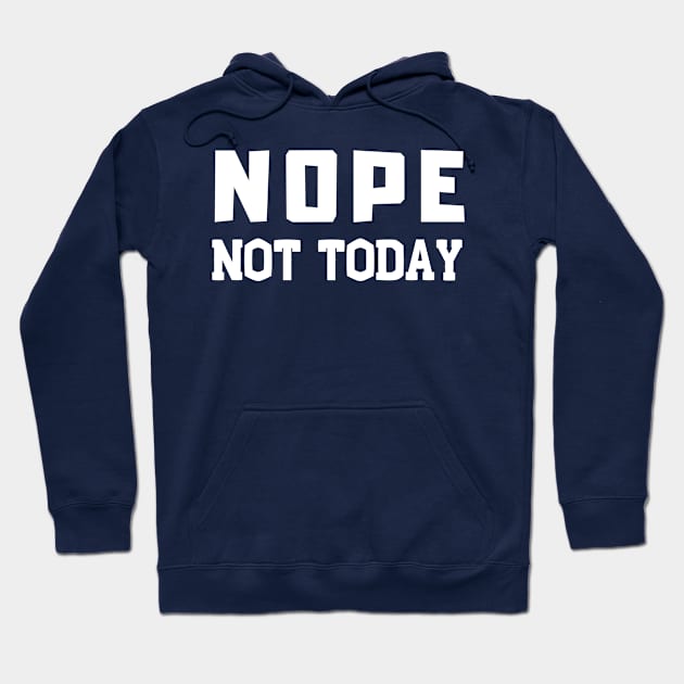 Nope not today - sarcastic sayings, sarcastic quote Hoodie by MerchByThisGuy